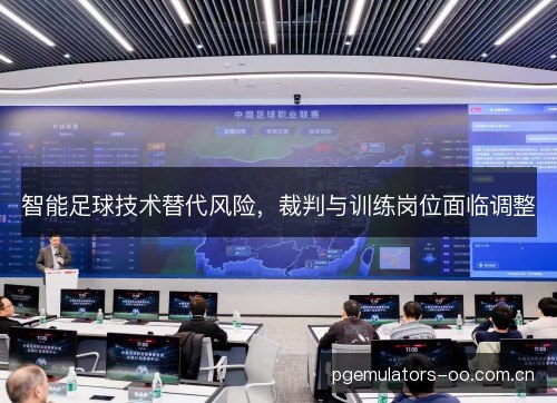 智能足球技术替代风险,裁判与训练岗位面临调整 智能足球技术替代风险,裁判与训练岗位面临调整